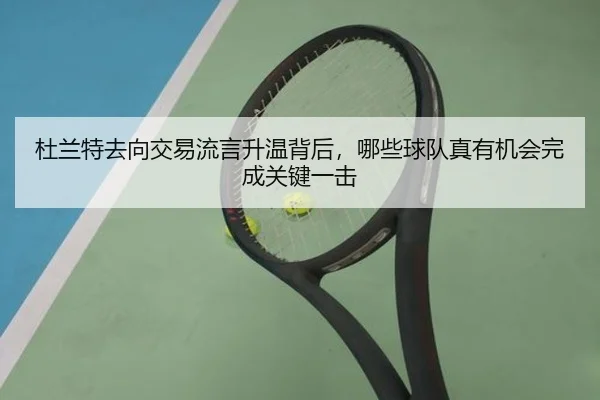 杜兰特去向交易流言升温背后，哪些球队真有机会完成关键一击